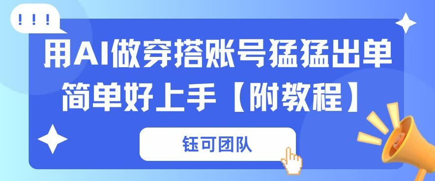 用AI做穿搭账号猛猛出单简单好上手【带全套教程】 用AI做穿搭账号猛猛出单简单好上手【带全套教程】