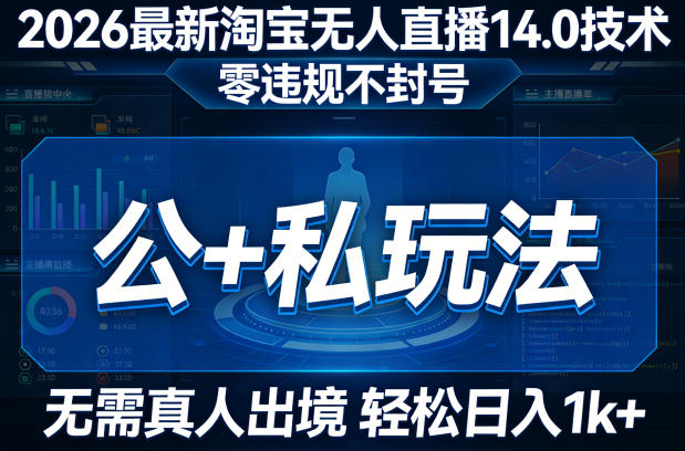 2026最新淘宝无人直播14.0技术,零违规不封号,公+私玩法,无需真人出境,轻松日入1k+ 2026最新淘宝无人直播14.0技术,零违规不封号,公+私玩法,无需真人出境,轻松日入1k+