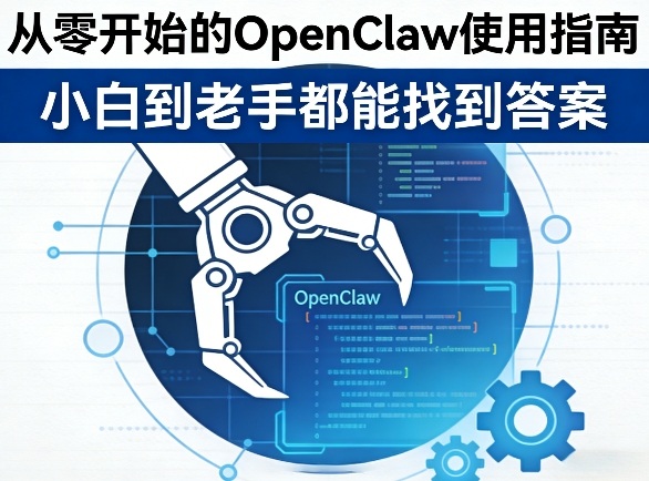 从零开始的OpenClaw使用指南,不管你是小白还是老手,都能找到需要的答案 从零开始的OpenClaw使用指南,不管你是小白还是老手,都能找到需要的答案