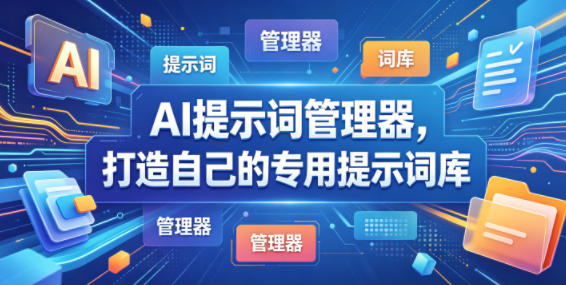 AI提示词管理器,打造自己的专用提示词库