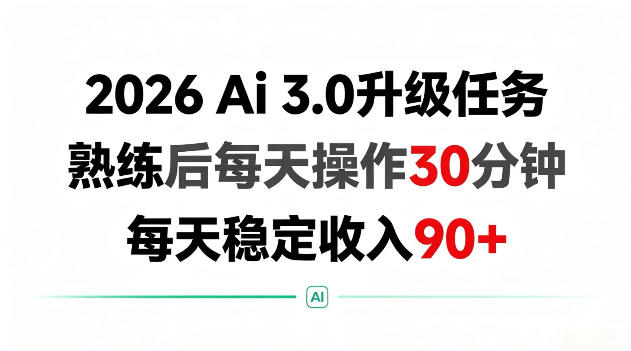 2026 Ai3.0升级任务,熟练后每天操作30分钟,每天稳定收入90+【揭秘】